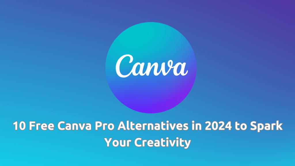 10 Free Canva Pro Alternatives in 2024 to Spark Your Creativity