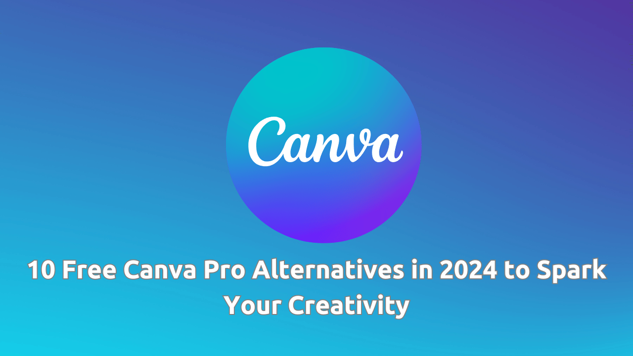 10 Free Canva Pro Alternatives in 2024 to Spark Your Creativity